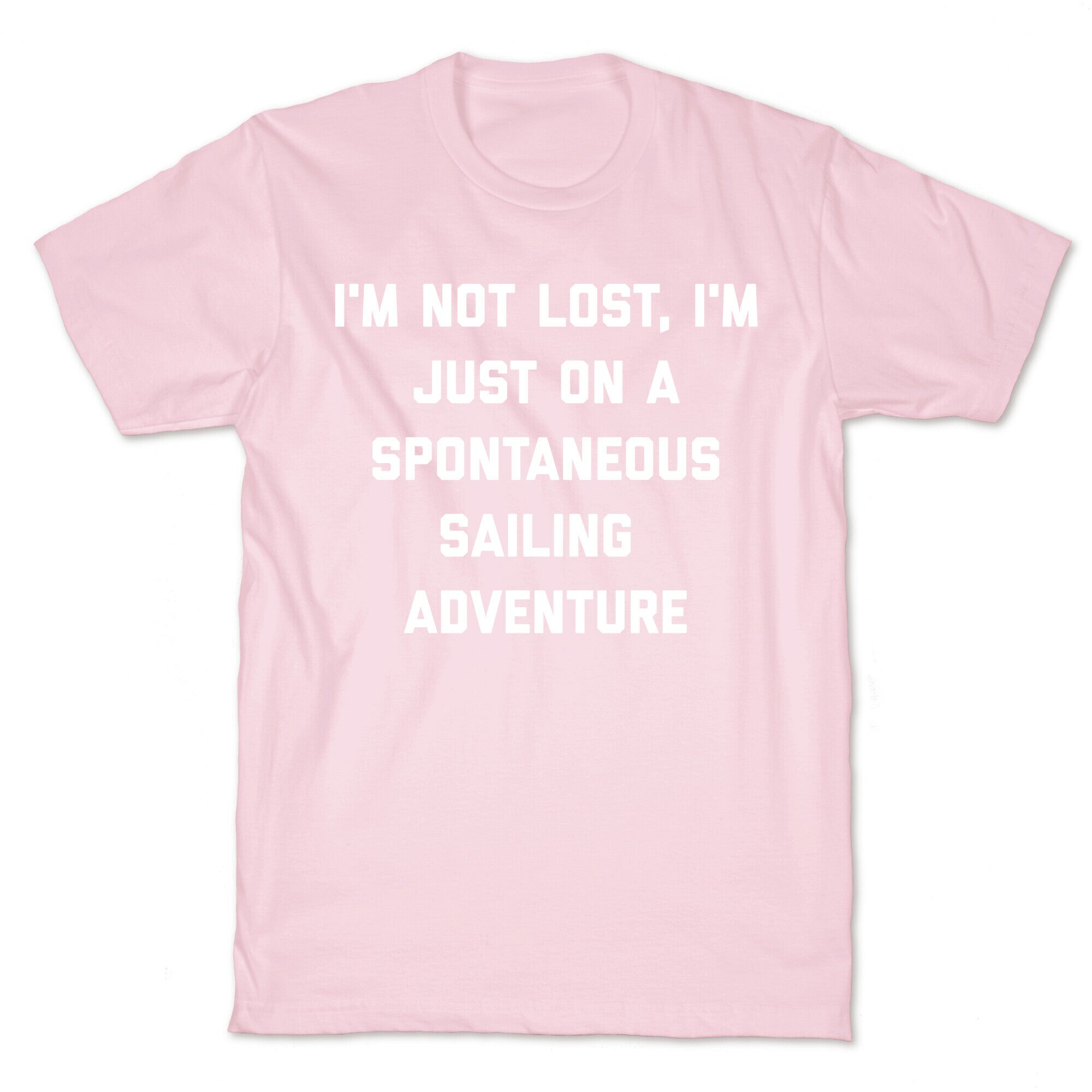 I'm Not Lost, I'm Just On A Spontaneous Sailing Adventure. T-Shirt